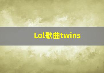 Lol歌曲twins