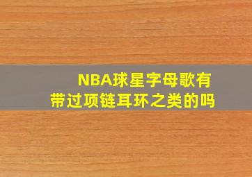 NBA球星字母歌有带过项链耳环之类的吗