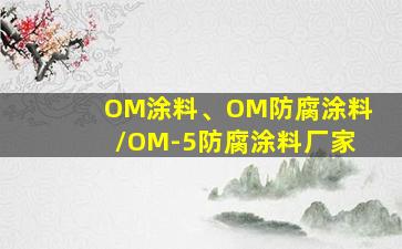 OM涂料、OM防腐涂料/OM-5防腐涂料厂家