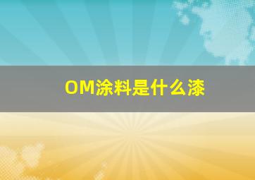 OM涂料是什么漆