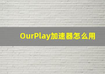 OurPlay加速器怎么用