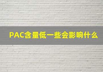 PAC含量低一些会影响什么