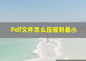 Pdf文件怎么压缩到最小