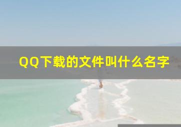 QQ下载的文件叫什么名字