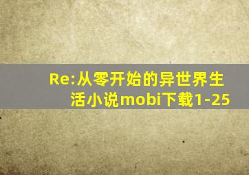 Re:从零开始的异世界生活小说mobi下载1-25