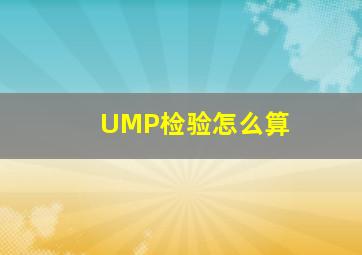 UMP检验怎么算