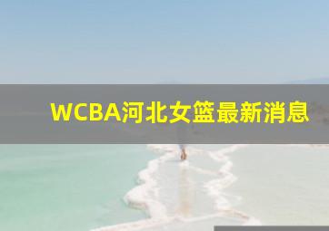 WCBA河北女篮最新消息