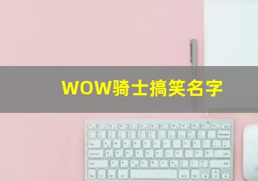 WOW骑士搞笑名字