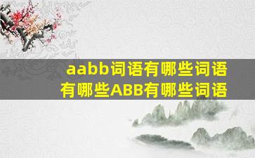 aabb词语有哪些词语有哪些ABB有哪些词语