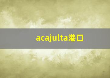 acajulta港口