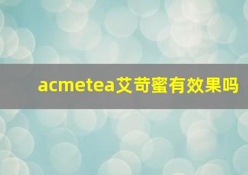 acmetea艾苛蜜有效果吗