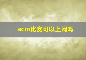 acm比赛可以上网吗