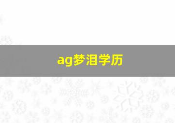 ag梦泪学历