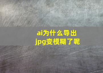 ai为什么导出jpg变模糊了呢