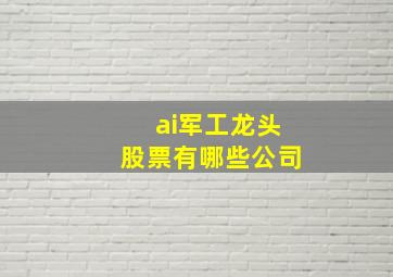 ai军工龙头股票有哪些公司