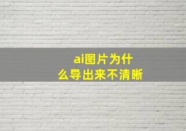 ai图片为什么导出来不清晰