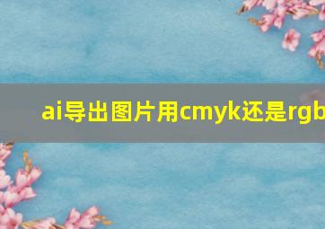 ai导出图片用cmyk还是rgb