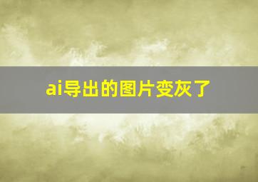 ai导出的图片变灰了