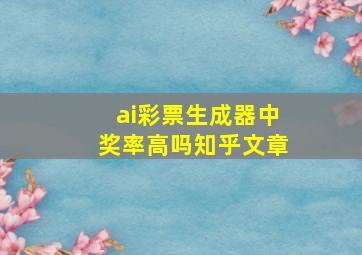 ai彩票生成器中奖率高吗知乎文章