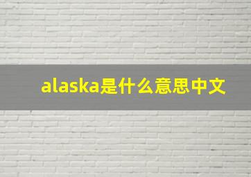 alaska是什么意思中文