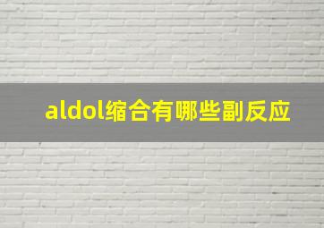 aldol缩合有哪些副反应