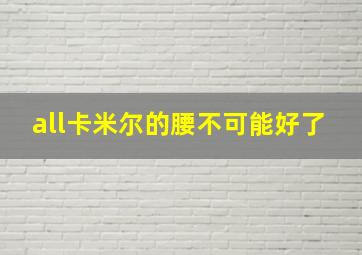 all卡米尔的腰不可能好了