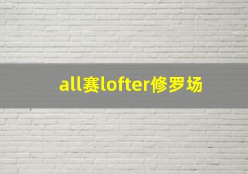 all赛lofter修罗场