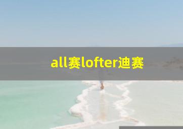 all赛lofter迪赛