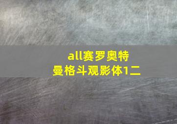 all赛罗奥特曼格斗观影体1二