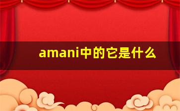 amani中的它是什么