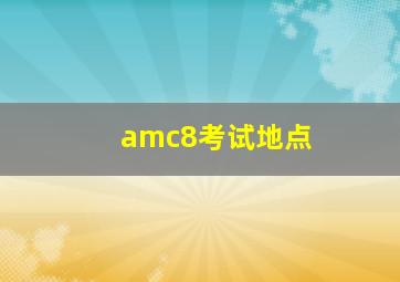 amc8考试地点