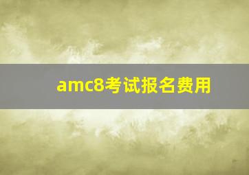 amc8考试报名费用