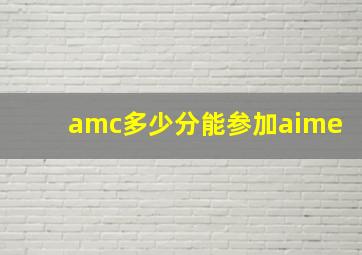 amc多少分能参加aime