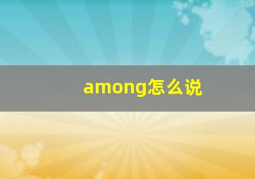 among怎么说