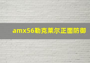 amx56勒克莱尔正面防御