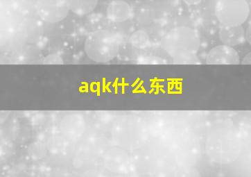 aqk什么东西