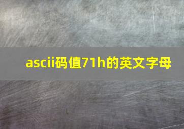 ascii码值71h的英文字母