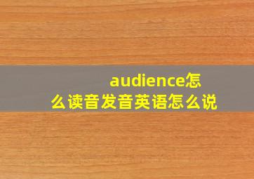 audience怎么读音发音英语怎么说