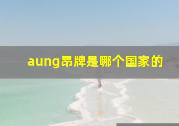 aung昂牌是哪个国家的