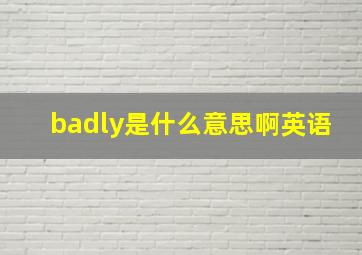 badly是什么意思啊英语