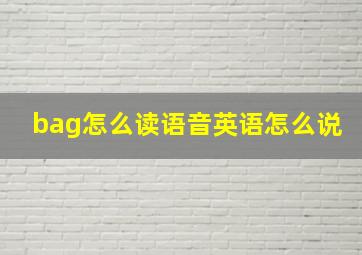 bag怎么读语音英语怎么说