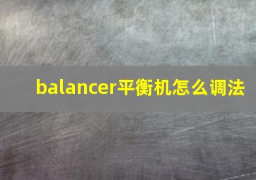 balancer平衡机怎么调法