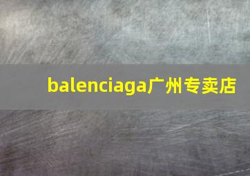 balenciaga广州专卖店