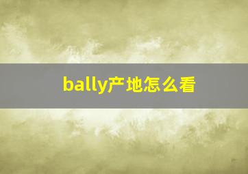 bally产地怎么看