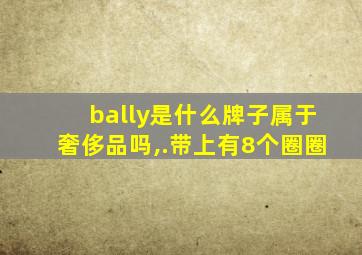 bally是什么牌子属于奢侈品吗,.带上有8个圈圈