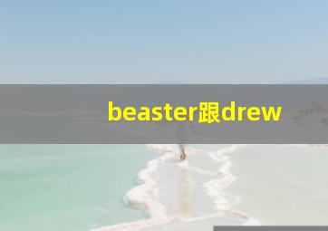 beaster跟drew