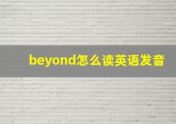 beyond怎么读英语发音