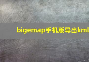 bigemap手机版导出kml