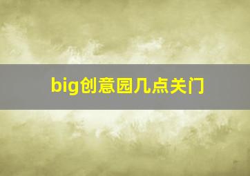 big创意园几点关门