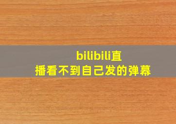 bilibili直播看不到自己发的弹幕